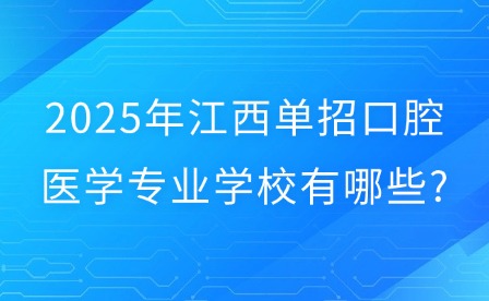2025年江西單招口腔醫學專業學校有哪些?