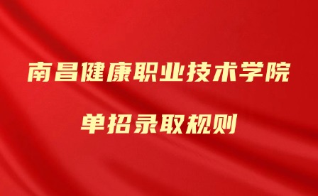2025年南昌健康職業(yè)技術(shù)學(xué)院單招錄取規(guī)則