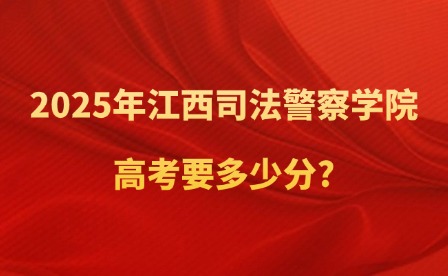 2025年江西司法警察學(xué)院高考要多少分?