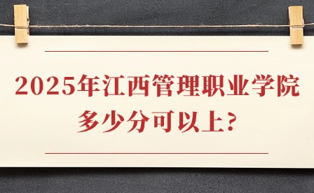 2025年江西管理職業學院多少分可以上?